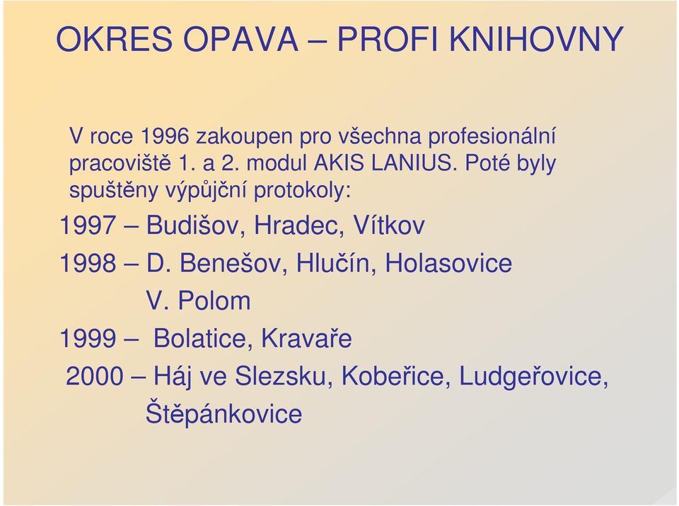 Poté byly spuštěny výpůjční protokoly: 1997 Budišov, Hradec, Vítkov 1998 D.
