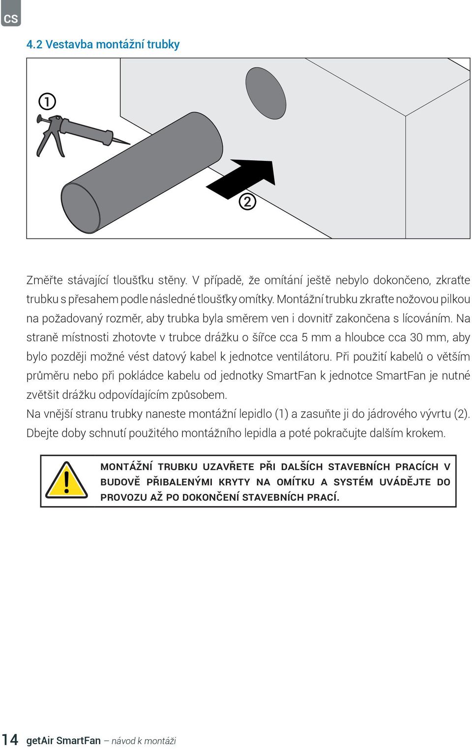 Na straně místnosti zhotovte v trubce drážku o šířce cca 5 mm a hloubce cca 30 mm, aby bylo později možné vést datový kabel k jednotce ventilátoru.