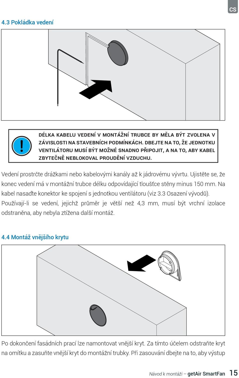 Ujistěte se, že konec vedení má v montážní trubce délku odpovídající tloušťce stěny minus 150 mm. Na kabel nasaďte konektor ke spojení s jednotkou ventilátoru (viz 3.3 Osazení vývodů).