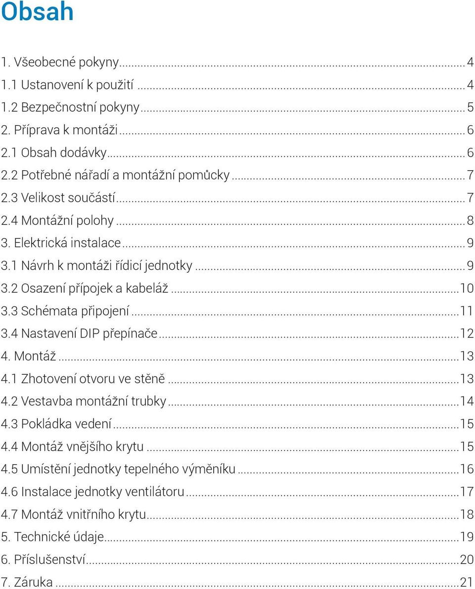 ..11 3.4 Nastavení DIP přepínače...12 4. Montáž...13 4.1 Zhotovení otvoru ve stěně...13 4.2 Vestavba montážní trubky...14 4.3 Pokládka vedení...15 4.