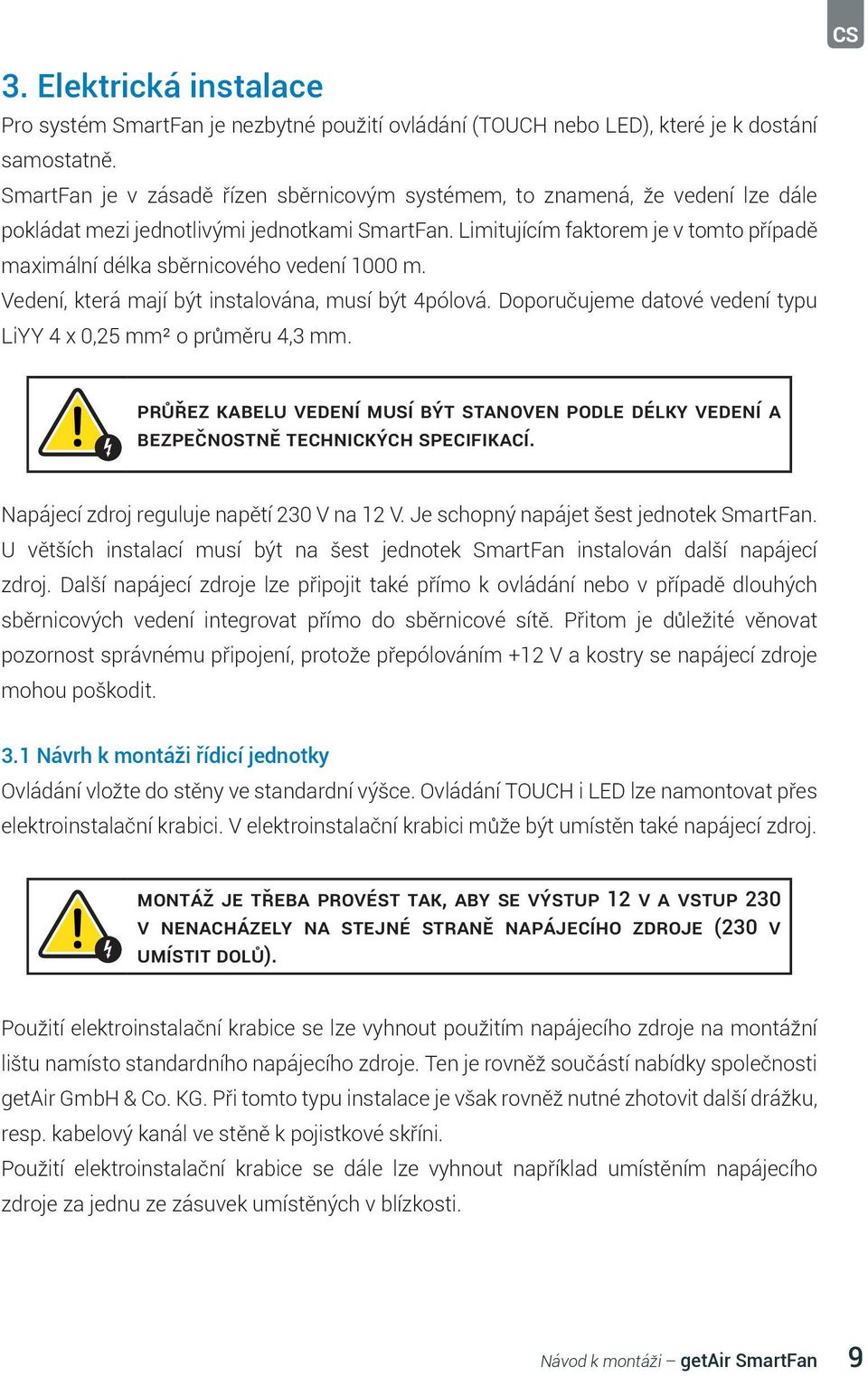 Limitujícím faktorem je v tomto případě maximální délka sběrnicového vedení 1000 m. Vedení, která mají být instalována, musí být 4pólová.