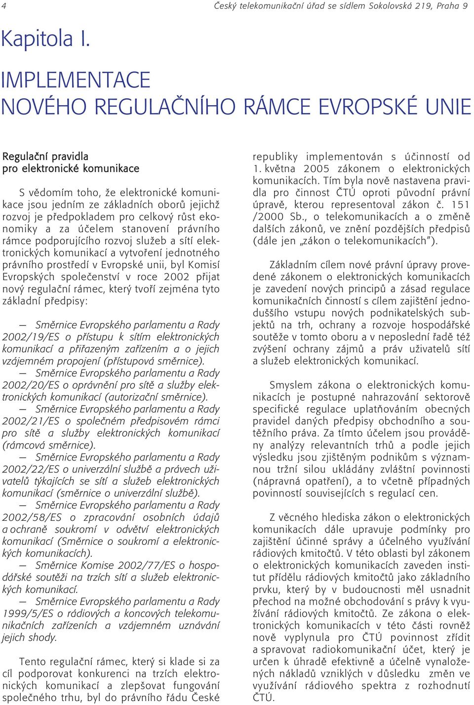 edpokladem pro celkov r st ekonomiky a za Ëelem stanovenì pr vnìho r mce podporujìcìho rozvoj sluûeb a sìtì elektronick ch komunikacì a vytvo enì jednotnèho pr vnìho prost edì v EvropskÈ unii, byl