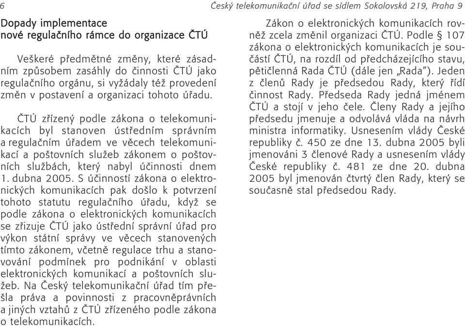 »t z Ìzen podle z kona o telekomunikacìch byl stanoven st ednìm spr vnìm a regulaënìm adem ve vïcech telekomunikacì a poötovnìch sluûeb z konem o poötovnìch sluûb ch, kter nabyl Ëinnosti dnem 1.