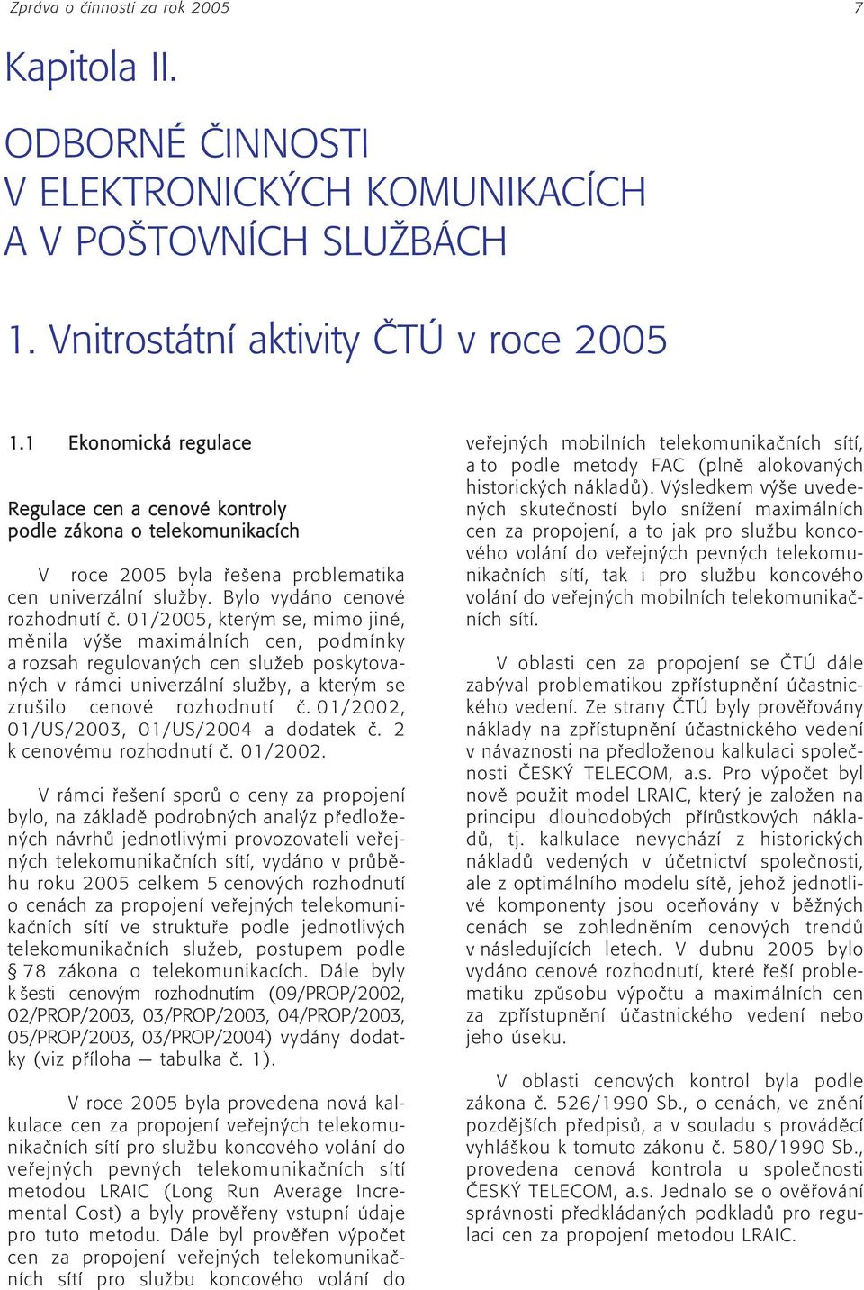 01/2005, kter m se, mimo jinè, mïnila v öe maxim lnìch cen, podmìnky a rozsah regulovan ch cen sluûeb poskytovan ch v r mci univerz lnì sluûby, a kter m se zruöilo cenovè rozhodnutì Ë.
