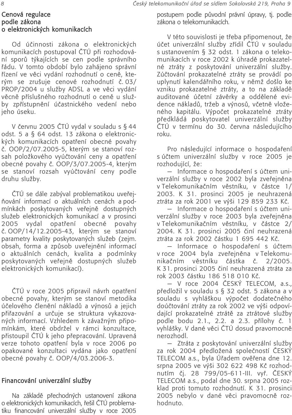 03/ PROP/2004 u sluûby ADSL a ve vïci vyd nì vïcnï p ÌsluönÈho rozhodnutì o cenï u sluûby zp ÌstupnÏnÌ ËastnickÈho vedenì nebo jeho seku. V Ëervnu 2005»T vydal v souladu s ß 44 odst. 5 a ß 64 odst.
