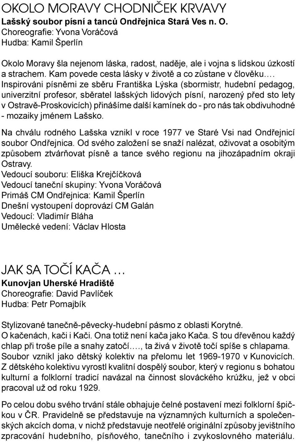 Inspirováni písnìmi ze sbìru Františka Lýska (sbormistr, hudební pedagog, univerzitní profesor, sbìratel lašských lidových písní, narozený pøed sto lety v Ostravì-Proskovicích) pøinášíme další