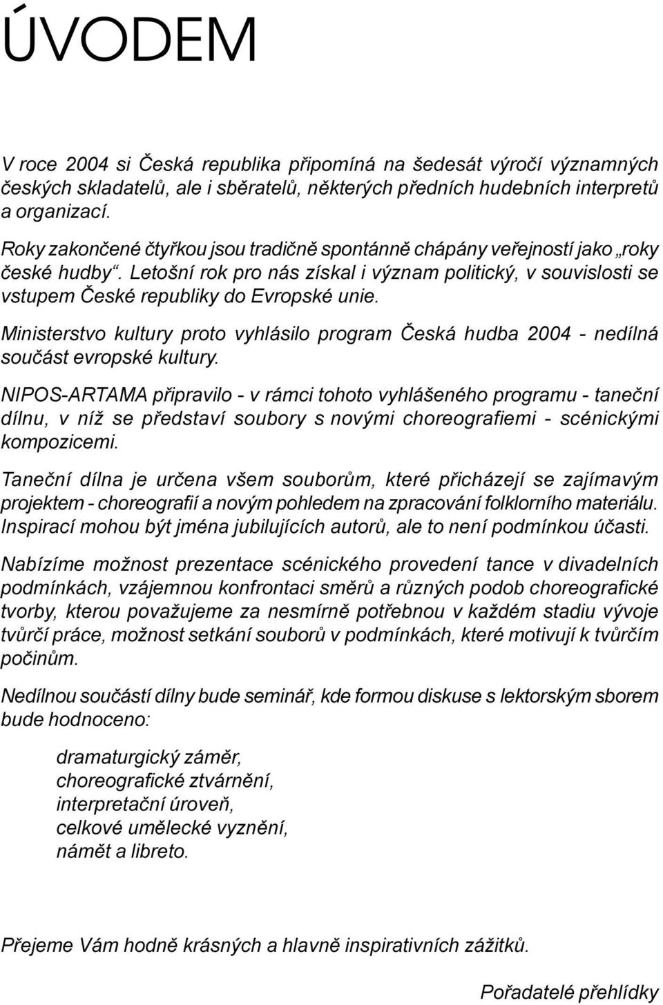 Ministerstvo kultury proto vyhlásilo program Èeská hudba 2004 - nedílná souèást evropské kultury.