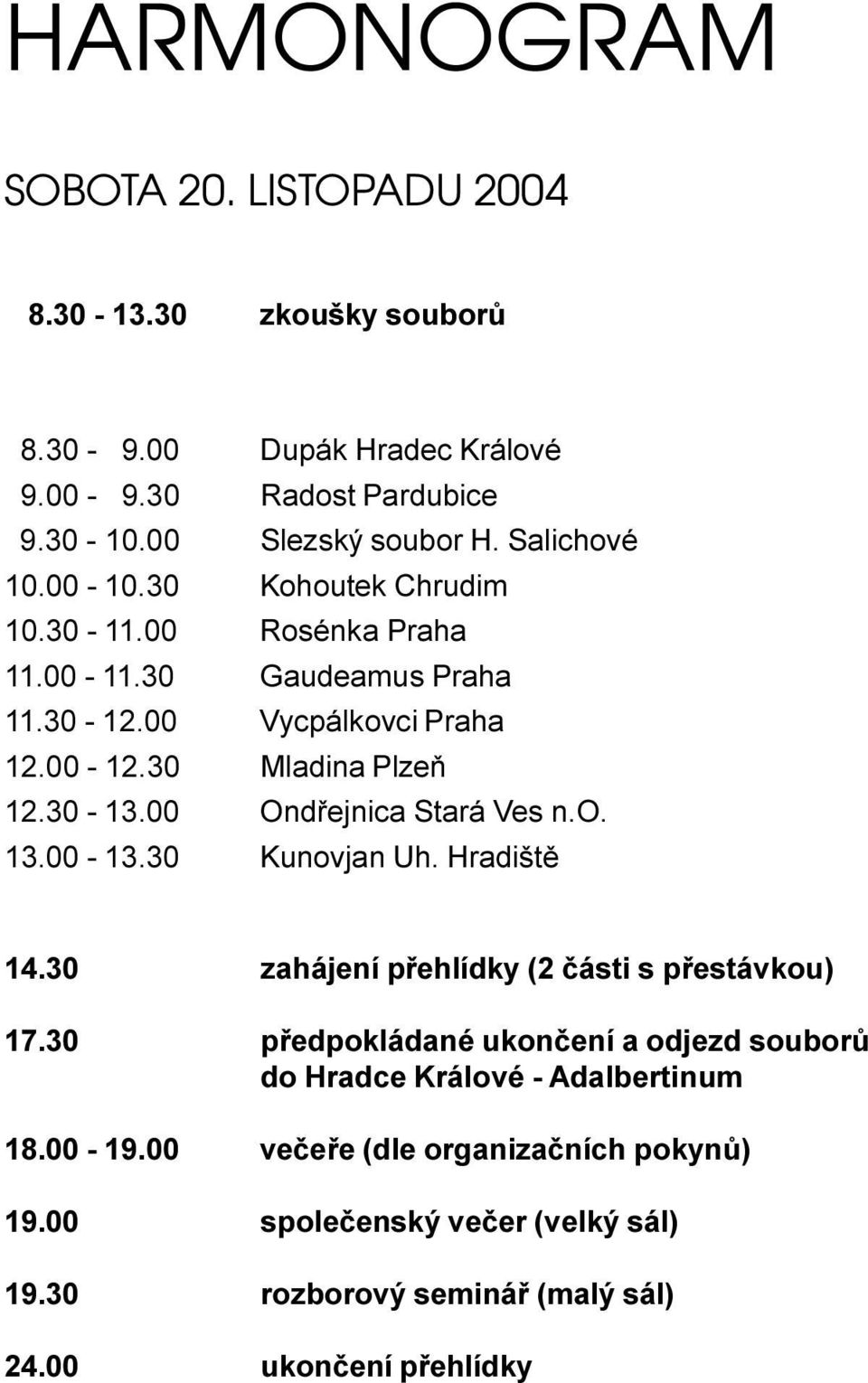 00 Ondøejnica Stará Ves n.o. 13.00-13.30 Kunovjan Uh. Hradištì 14.30 zahájení pøehlídky (2 èásti s pøestávkou) 17.