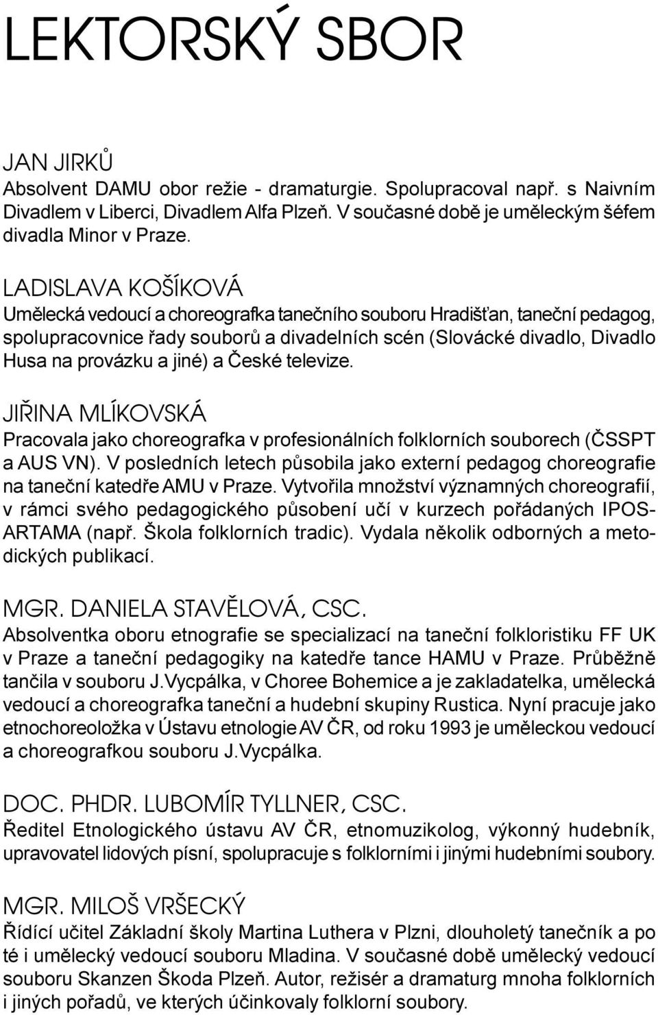 Èeské televize. JIØINA MLÍKOVSKÁ Pracovala jako choreografka v profesionálních folklorních souborech (ÈSSPT a AUS VN).