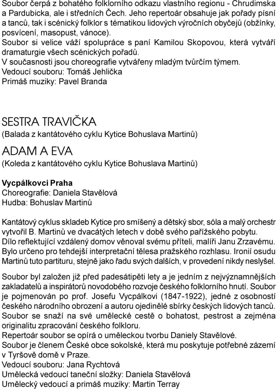 Soubor si velice váží spolupráce s paní Kamilou Skopovou, která vytváøí dramaturgie všech scénických poøadù. V souèasnosti jsou choreografie vytváøeny mladým tvùrèím týmem.
