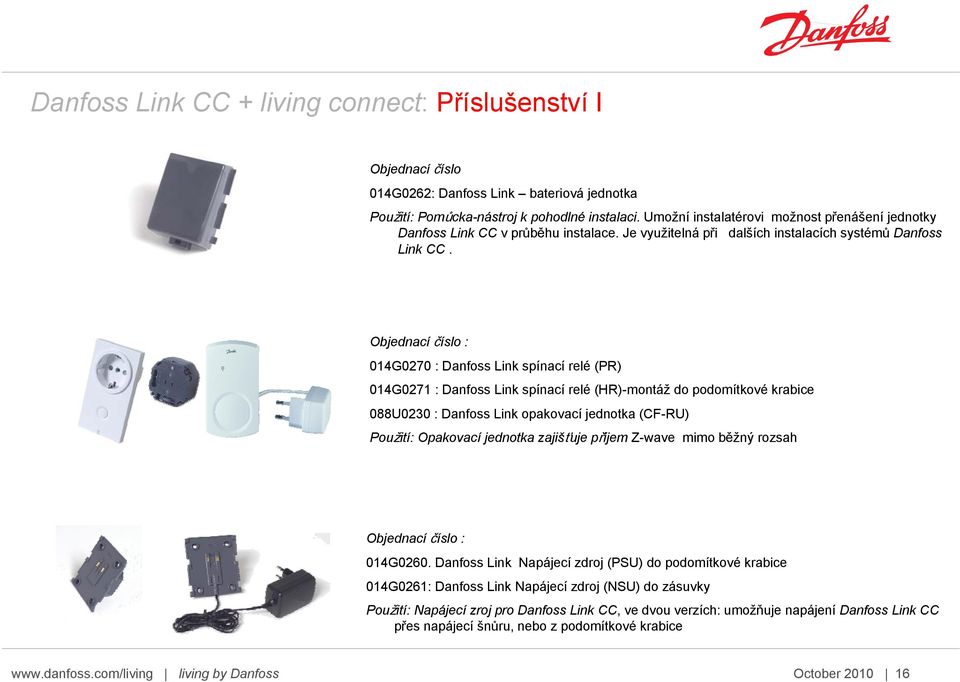 Objednací číslo : 014G0270 : Danfoss Link spínací relé (PR) 014G0271 : Danfoss Link spínací relé (HR)-montáž do podomítkové krabice 088U0230 : Danfoss Link opakovací jednotka (CF-RU) Použití: