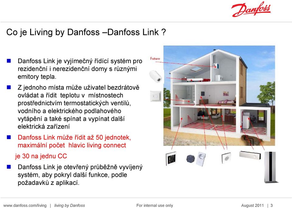 vytápění a také spínat a vypínat další elektrická zařízení Danfoss Link může řídit až 50 jednotek, maximální počet hlavic living connect je 30 na jednu CC