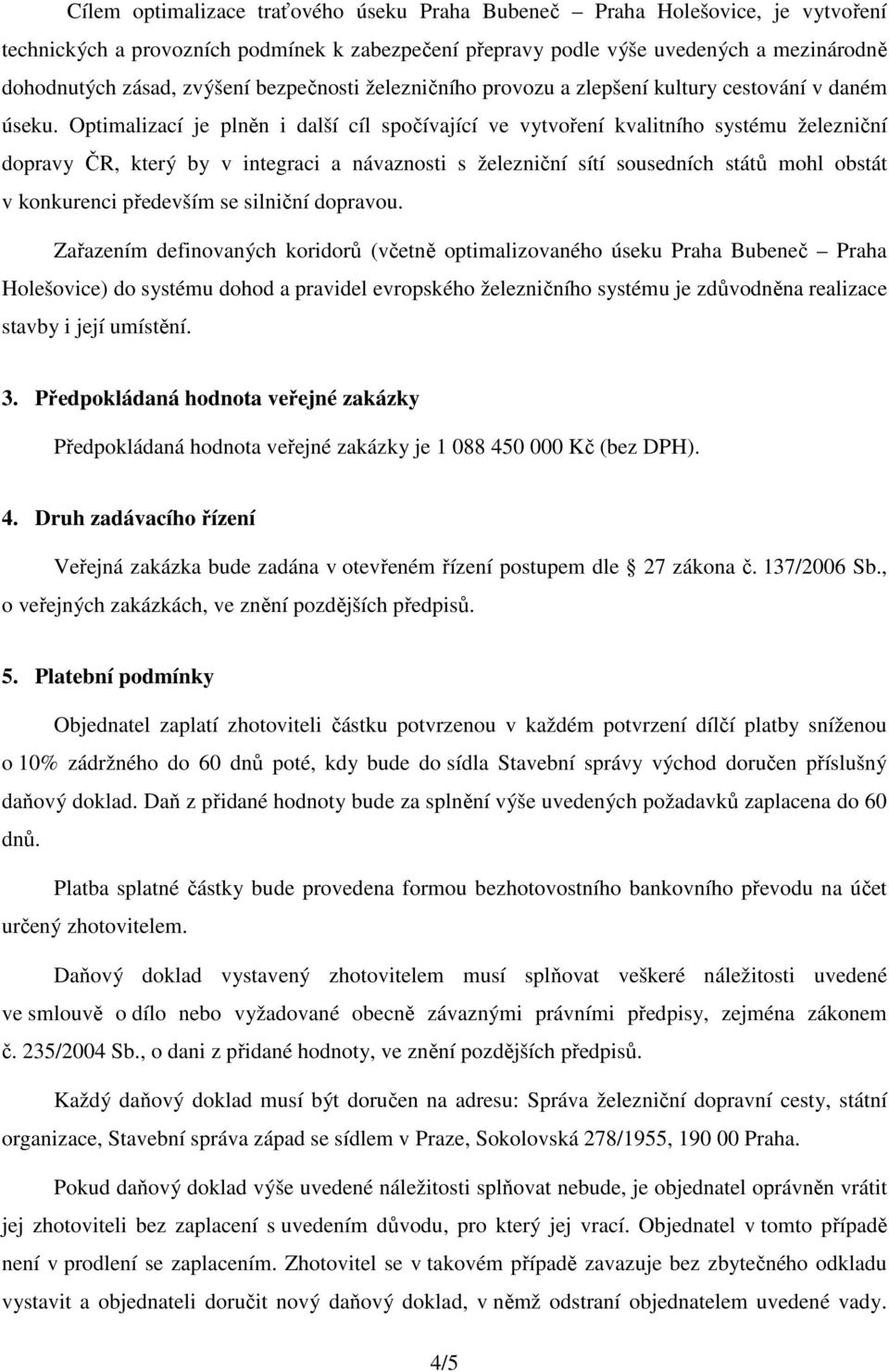 Optimalizací je plněn i další cíl spočívající ve vytvoření kvalitního systému železniční dopravy ČR, který by v integraci a návaznosti s železniční sítí sousedních států mohl obstát v konkurenci