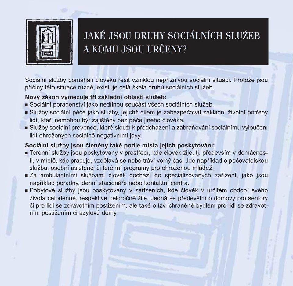 Nový zákon vymezuje tři základní oblasti služeb: Sociální poradenství jako nedílnou součást všech sociálních služeb.