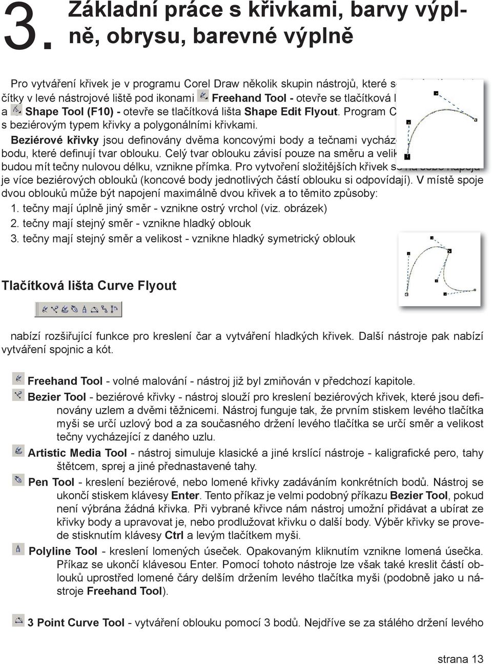 . Program Coerl Draw pracuje s beziérovým typem křivky a polygonálními křivkami.