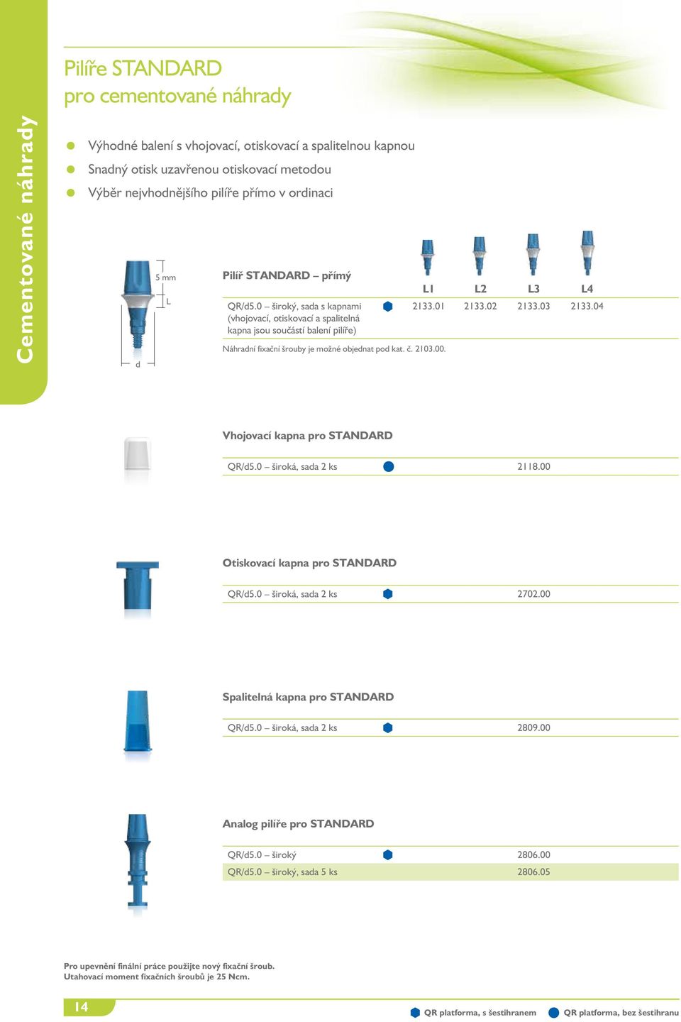 00. L1 L2 L3 L4 2133.01 2133.02 2133.03 2133.04 Vhojovací kapna pro STANDARD QR/d5.0 široká, sada 2 ks 2118.00 Otiskovací kapna pro STANDARD QR/d5.0 široká, sada 2 ks 2702.