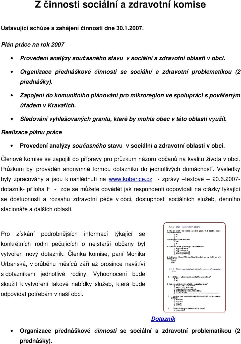 Sledování vyhlašovaných grantů, které by mohla obec v této oblasti využít. Realizace plánu práce Provedení analýzy současného stavu v sociální a zdravotní oblasti v obci.