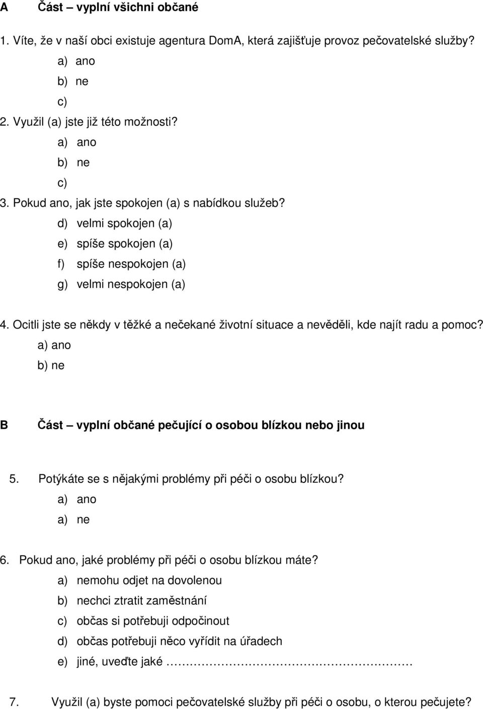 Ocitli jste se někdy v těžké a nečekané životní situace a nevěděli, kde najít radu a pomoc? a) ano b) ne B Část vyplní občané pečující o osobou blízkou nebo jinou 5.