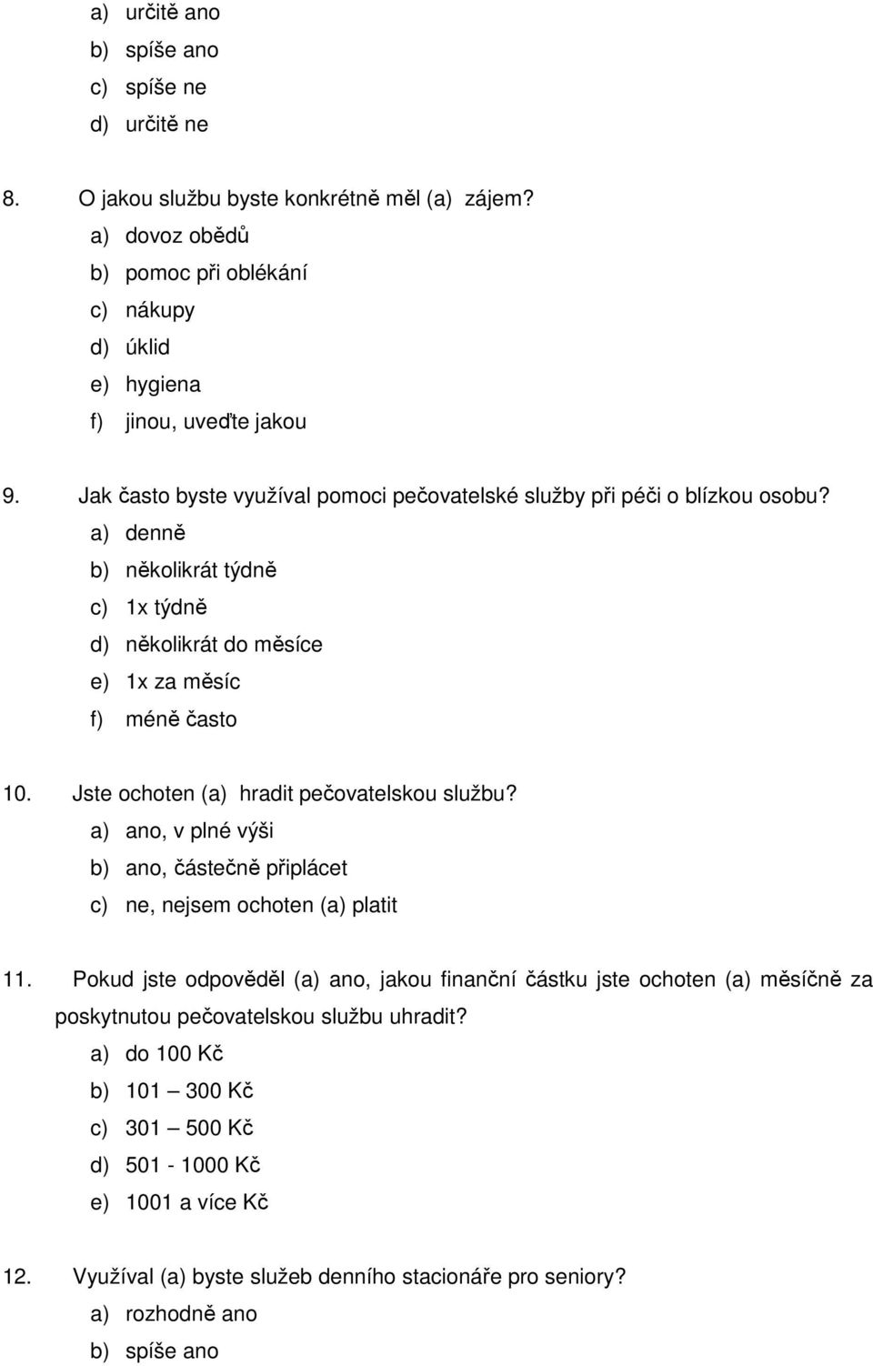 Jste ochoten (a) hradit pečovatelskou službu? a) ano, v plné výši b) ano, částečně připlácet c) ne, nejsem ochoten (a) platit 11.