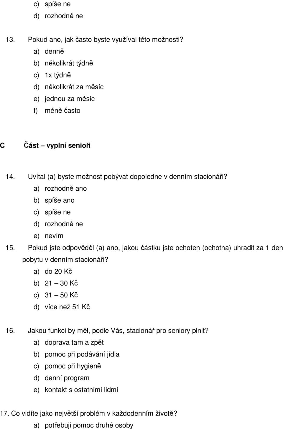 a) rozhodně ano b) spíše ano c) spíše ne d) rozhodně ne e) nevím 15. Pokud jste odpověděl (a) ano, jakou částku jste ochoten (ochotna) uhradit za 1 den pobytu v denním stacionáři?