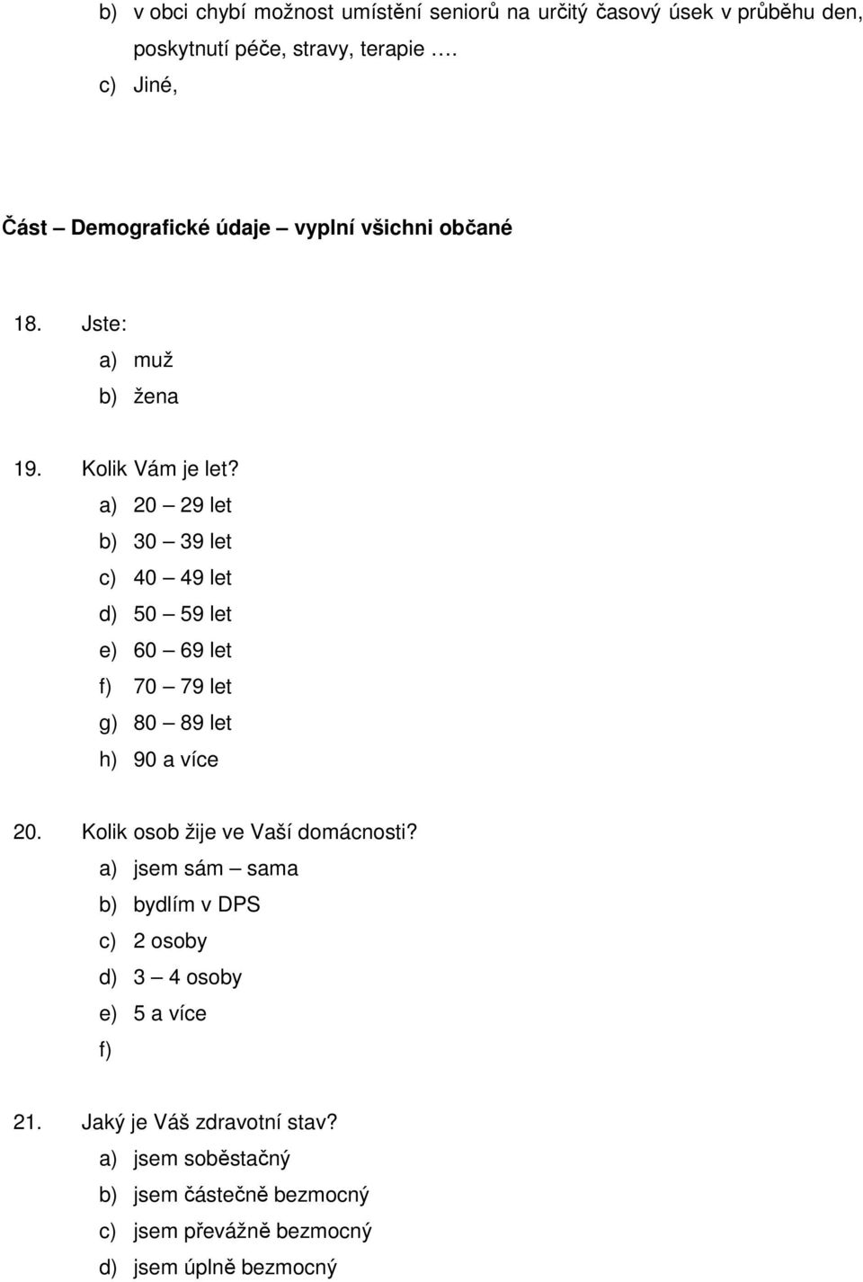 a) 20 29 let b) 30 39 let c) 40 49 let d) 50 59 let e) 60 69 let f) 70 79 let g) 80 89 let h) 90 a více 20.