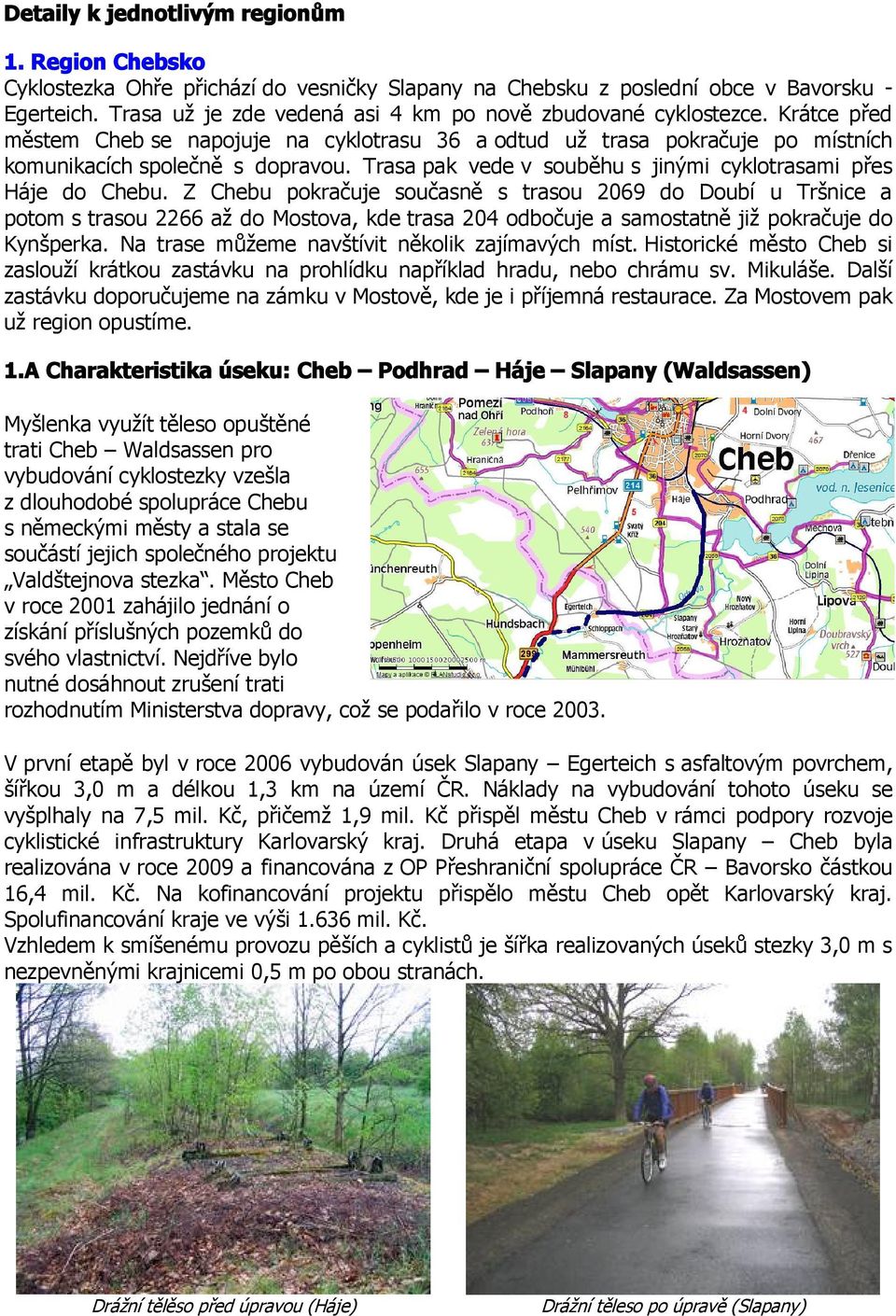 Trasa pak vede v souběhu s jinými cyklotrasami přes Háje do Chebu.