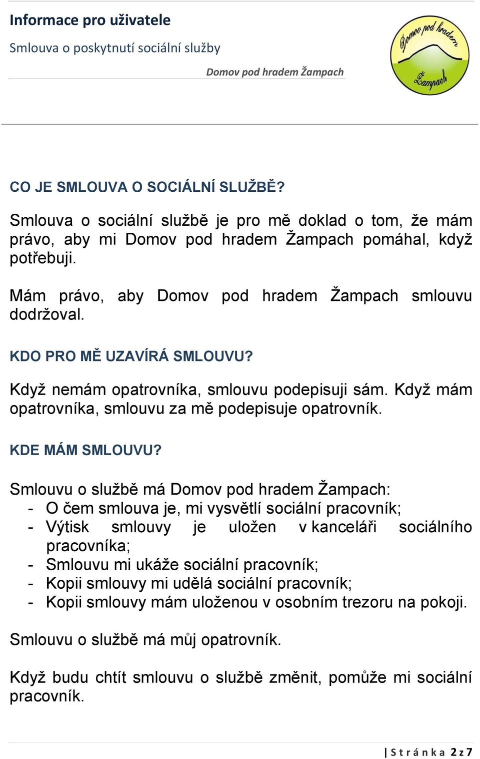 Smlouvu o službě má : - O čem smlouva je, mi vysvětlí sociální pracovník; - Výtisk smlouvy je uložen v kanceláři sociálního pracovníka; - Smlouvu mi ukáže sociální pracovník; -