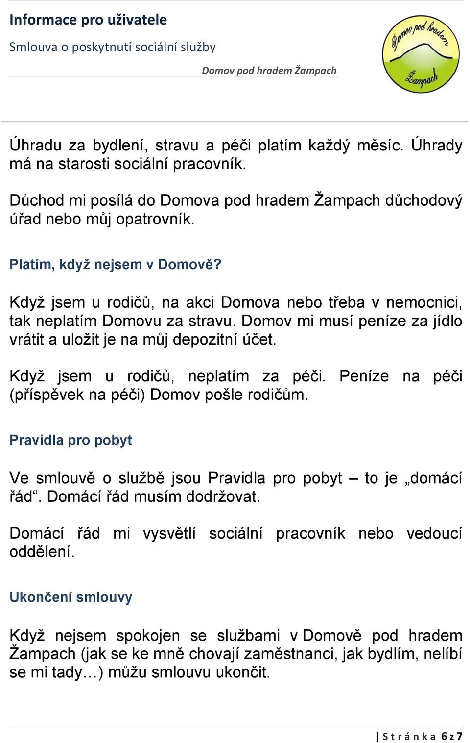 Když jsem u rodičů, neplatím za péči. Peníze na péči (příspěvek na péči) Domov pošle rodičům. Pravidla pro pobyt Ve smlouvě o službě jsou Pravidla pro pobyt to je domácí řád.