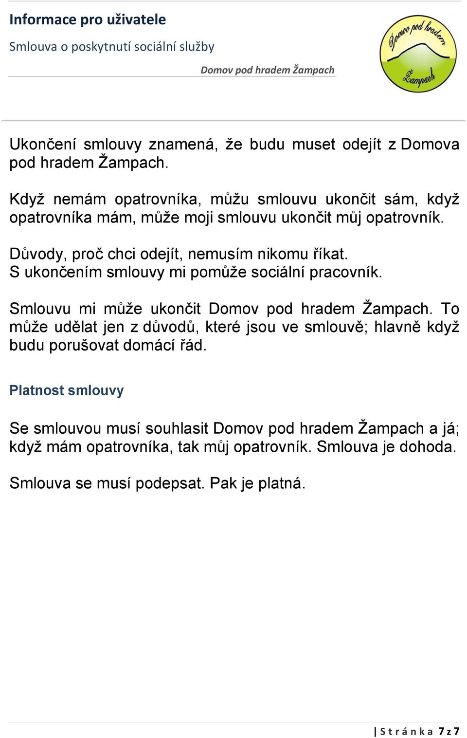 Důvody, proč chci odejít, nemusím nikomu říkat. S ukončením smlouvy mi pomůže sociální pracovník. Smlouvu mi může ukončit.