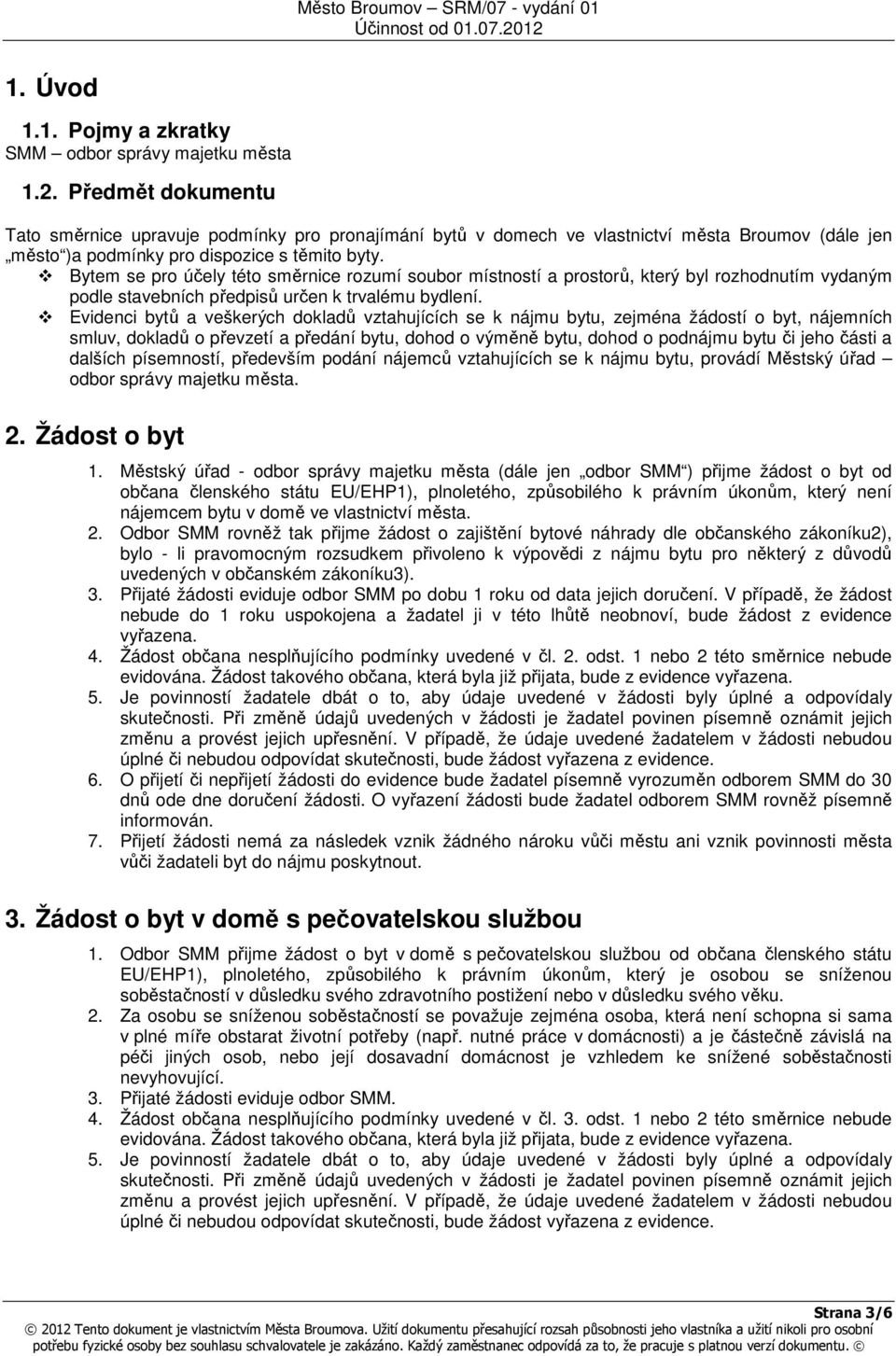 Bytem se pro účely této směrnice rozumí soubor místností a prostorů, který byl rozhodnutím vydaným podle stavebních předpisů určen k trvalému bydlení.