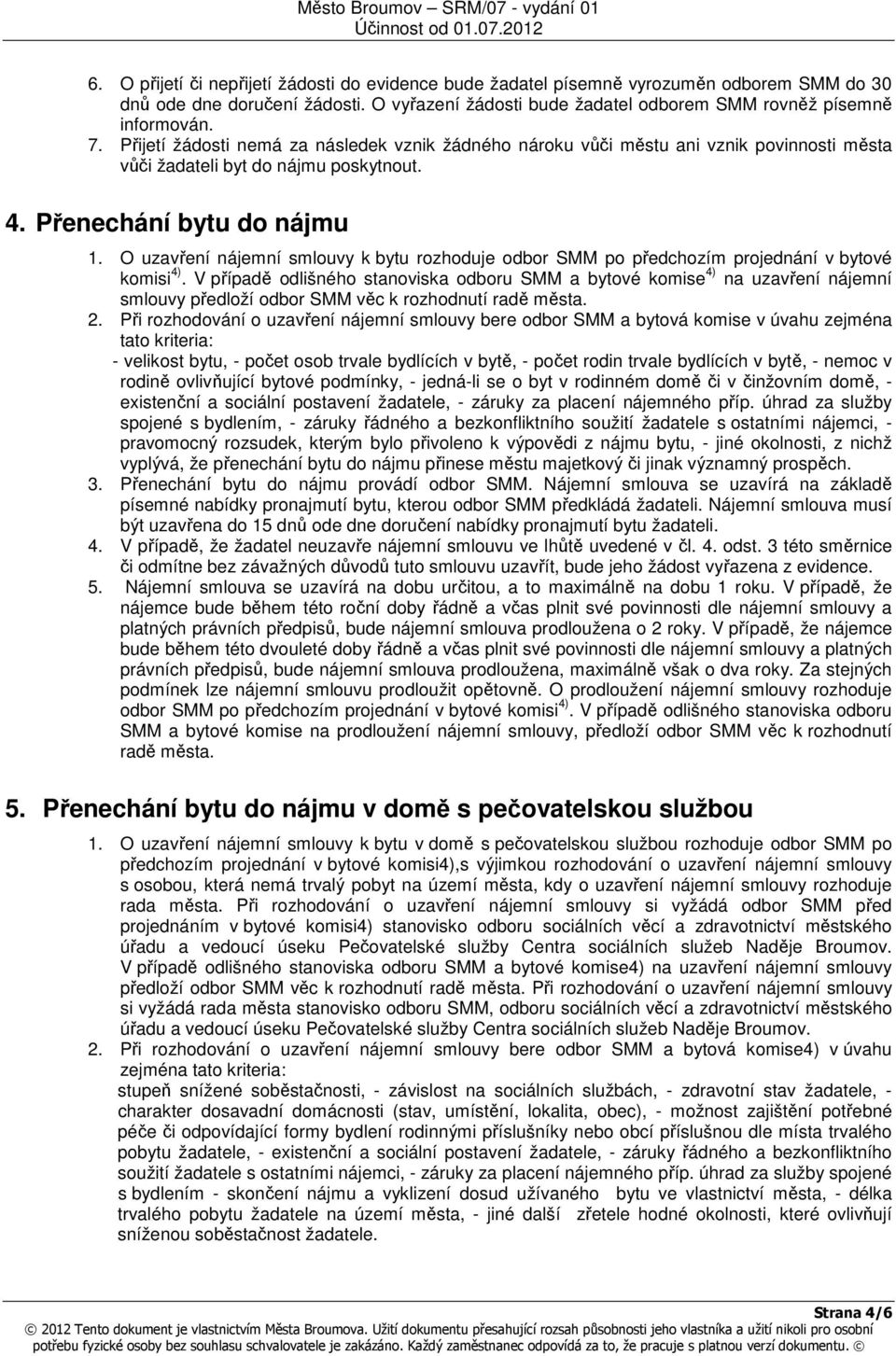 O uzavření nájemní smlouvy k bytu rozhoduje odbor SMM po předchozím projednání v bytové komisi 4).