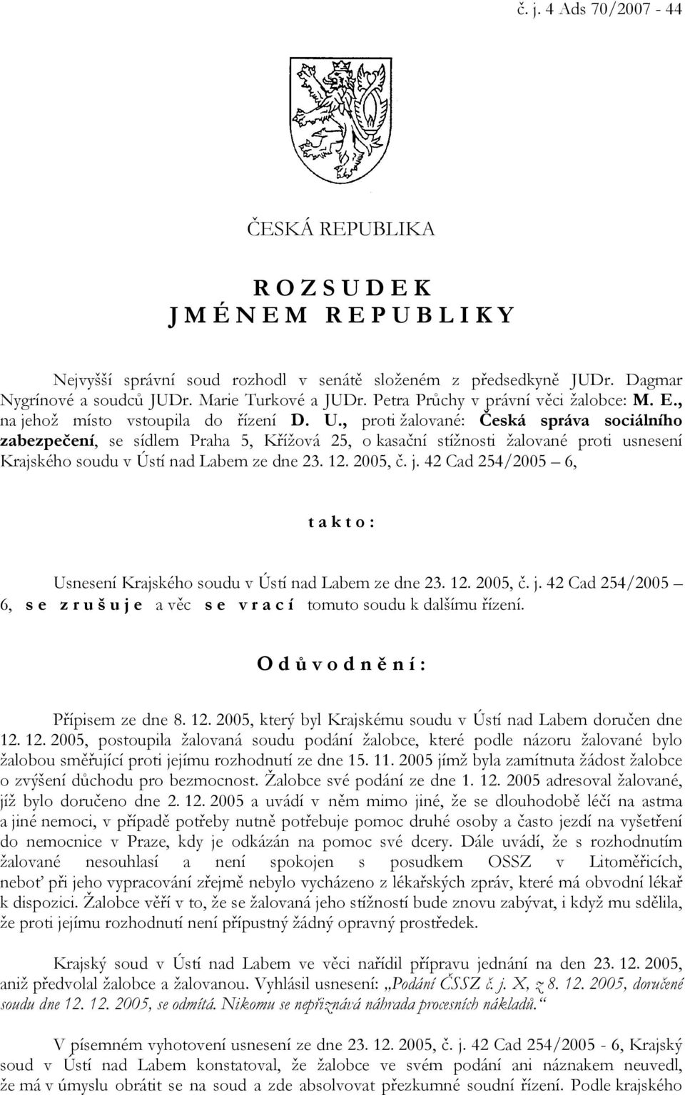 , proti žalované: Česká správa sociálního zabezpečení, se sídlem Praha 5, Křížová 25, o kasační stížnosti žalované proti usnesení Krajského soudu v Ústí nad Labem ze dne 23. 12. 2005, č. j.