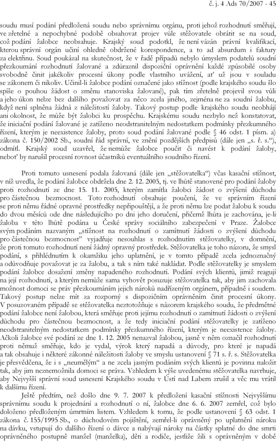 Soud poukázal na skutečnost, že v řadě případů nebylo úmyslem podatelů soudní přezkoumání rozhodnutí žalované a zdůraznil dispoziční oprávnění každé způsobilé osoby svobodně činit jakékoliv procesní