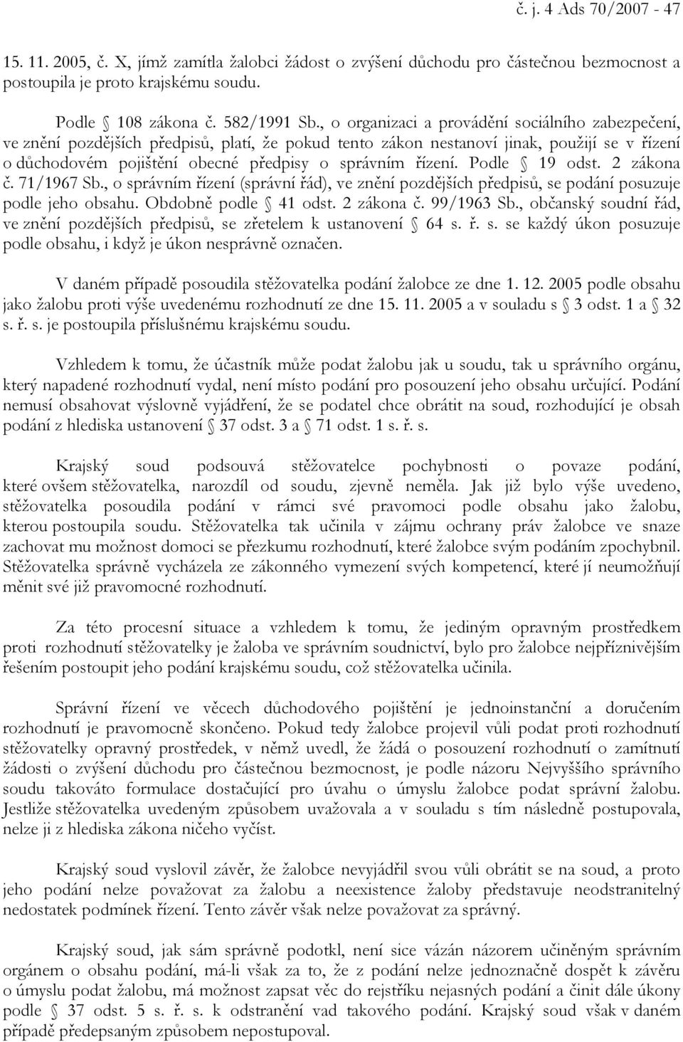 řízení. Podle 19 odst. 2 zákona č. 71/1967 Sb., o správním řízení (správní řád), ve znění pozdějších předpisů, se podání posuzuje podle jeho obsahu. Obdobně podle 41 odst. 2 zákona č. 99/1963 Sb.