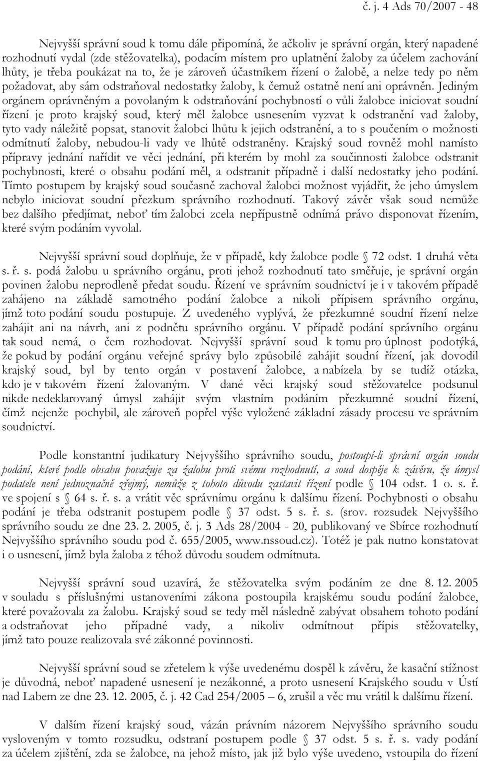 Jediným orgánem oprávněným a povolaným k odstraňování pochybností o vůli žalobce iniciovat soudní řízení je proto krajský soud, který měl žalobce usnesením vyzvat k odstranění vad žaloby, tyto vady