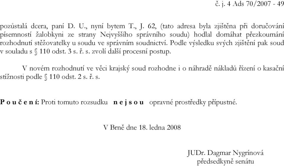 u soudu ve správním soudnictví. Podle výsledku svých zjištění pak soud v souladu s 110 odst. 3 s. ř. s. zvolí další procesní postup.