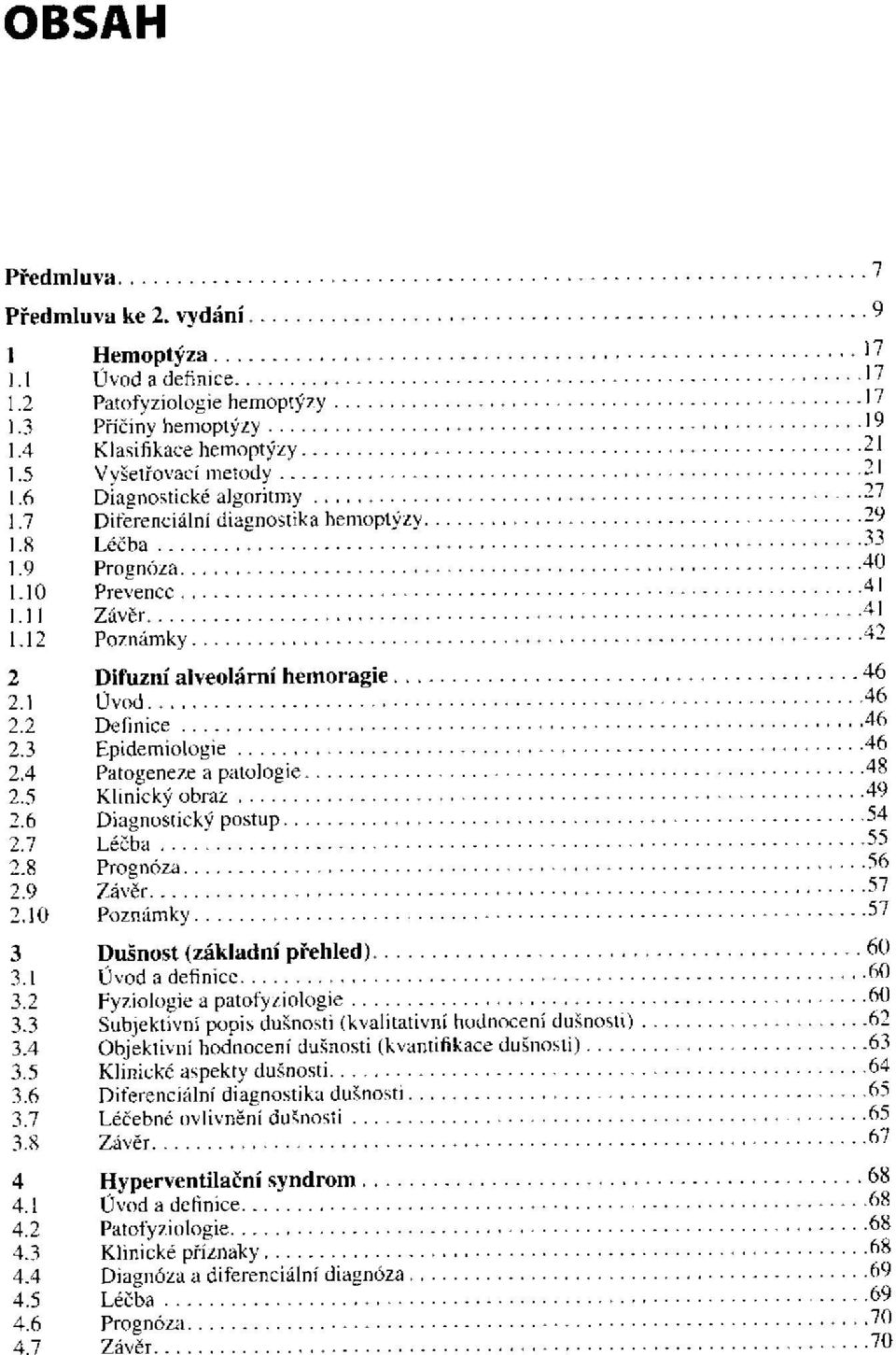 5 Klinický obraz 2.6 Diagnostický postup 2.7 Léčba 2.8 Prognóza 2.9 2.10 Poznámky 3 Dusnost (základní přehled) 3.1 Úvod a definice 3.2 Fyziologie a patofyziologie 3.