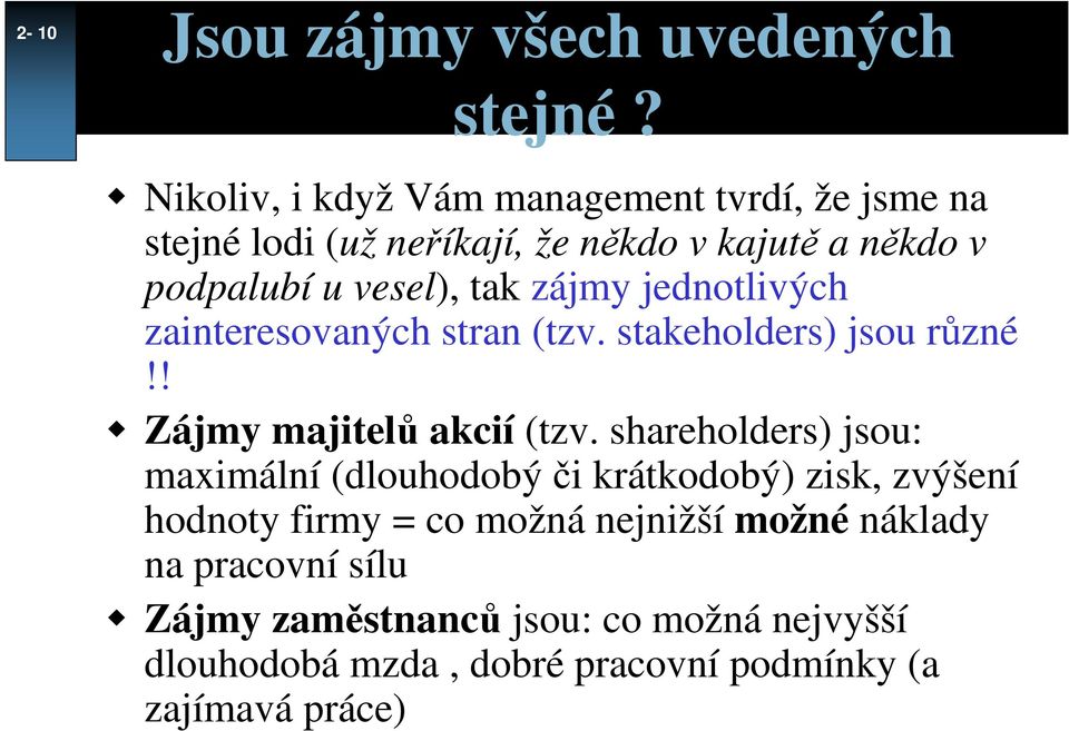 zájmy jednotlivých zainteresovaných stran (tzv. stakeholders) jsou různé!! Zájmy majitelů akcií (tzv.