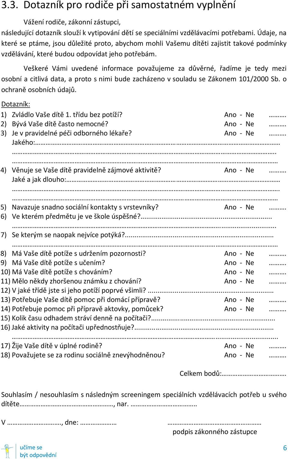 Veškeré Vámi uvedené informace považujeme za důvěrné, řadíme je tedy mezi osobní a citlivá data, a proto s nimi bude zacházeno v souladu se Zákonem 101/2000 Sb. o ochraně osobních údajů.