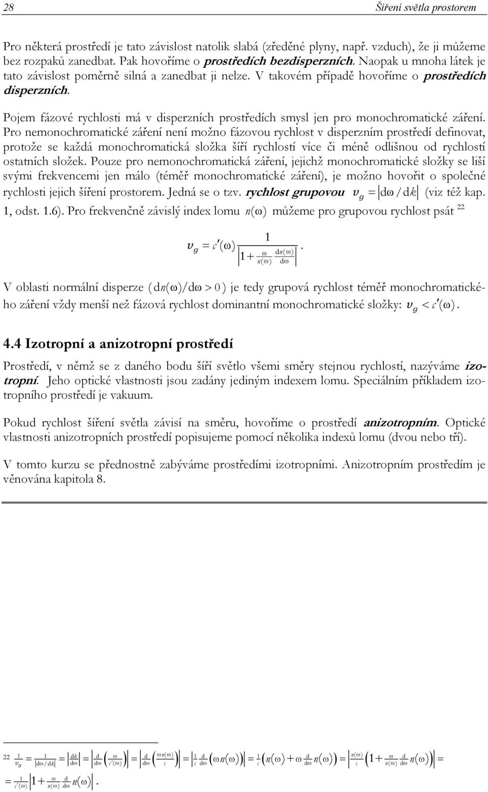 záření Pro nemonochromatické záření není možno fázovou rychlost v disperzním prostředí definovat, protože se každá monochromatická složka šíří rychlostí více či méně odlišnou od rychlostí ostatních