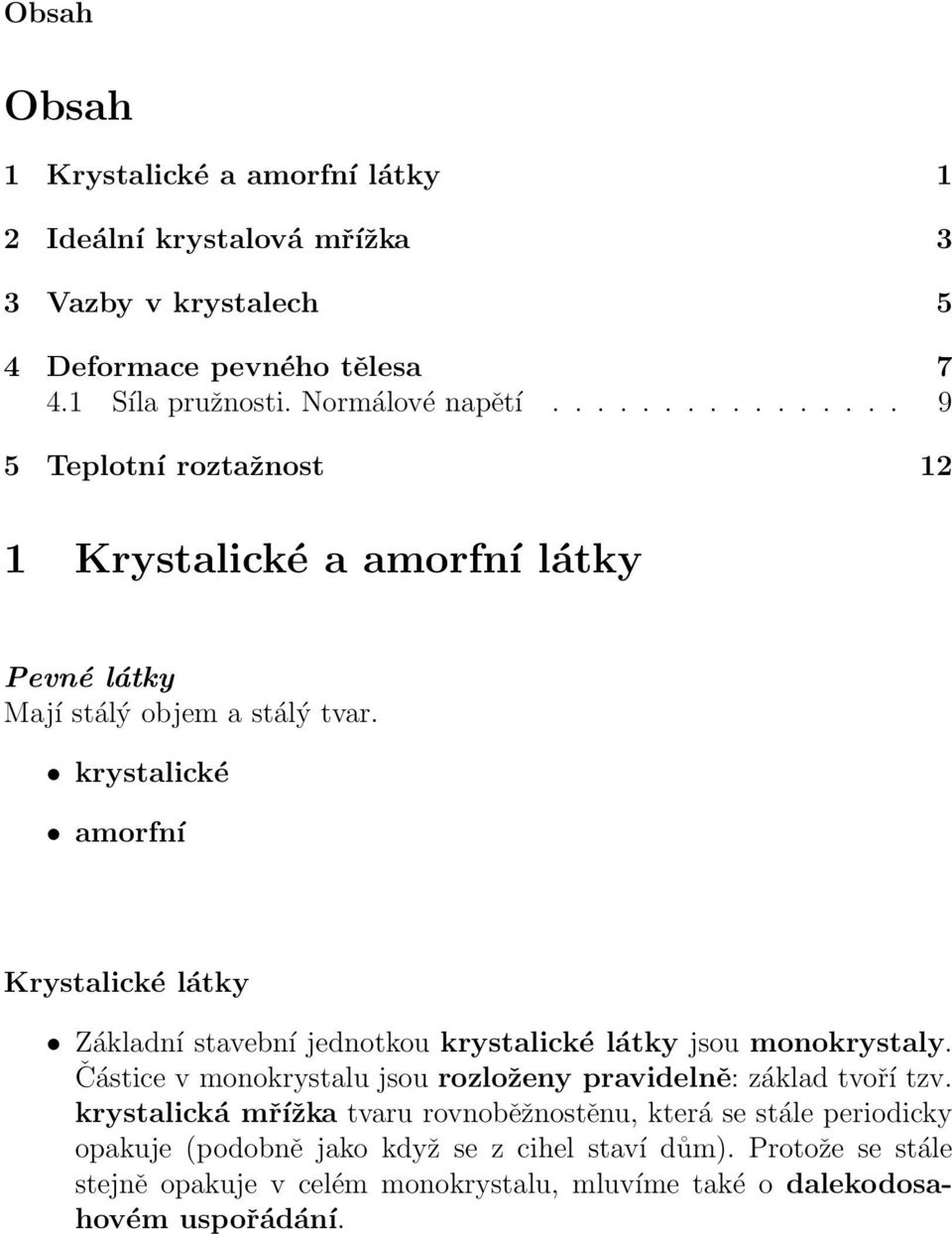 krystalické amorfní Krystalické látky Základní stavební jednotkou krystalické látky jsou monokrystaly.