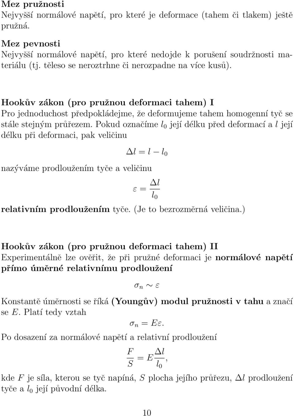 Pokud označíme l 0 její délku před deformací a l její délku při deformaci, pak veličinu l = l l 0 nazýváme prodloužením tyče a veličinu ε = l l 0 relativním prodloužením tyče.