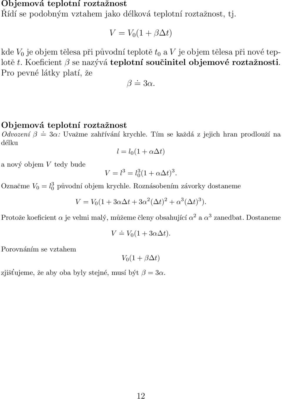 Tím se každá z jejich hran prodlouží na délku l = l 0 (1 + α t) a nový objem V tedy bude V = l 3 = l0(1 3 + α t) 3. Označme V 0 = l0 3 původní objem krychle.