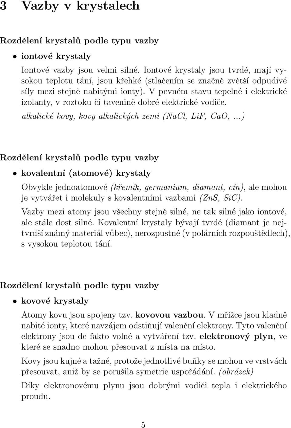 V pevném stavu tepelné i elektrické izolanty, v roztoku či tavenině dobré elektrické vodiče. alkalické kovy, kovy alkalických zemi (NaCl, LiF, CaO,.