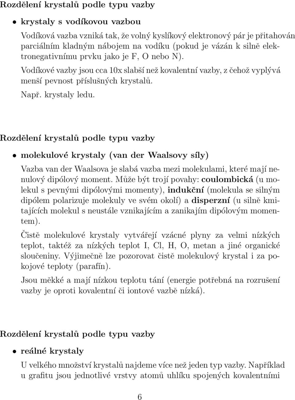 Rozdělení krystalů podle typu vazby molekulové krystaly (van der Waalsovy síly) Vazba van der Waalsova je slabá vazba mezi molekulami, které mají nenulový dipólový moment.