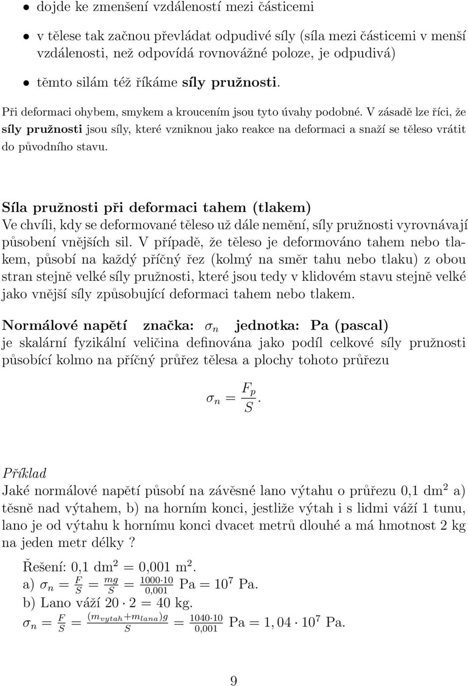 V zásadě lze říci, že síly pružnosti jsou síly, které vzniknou jako reakce na deformaci a snaží se těleso vrátit do původního stavu.