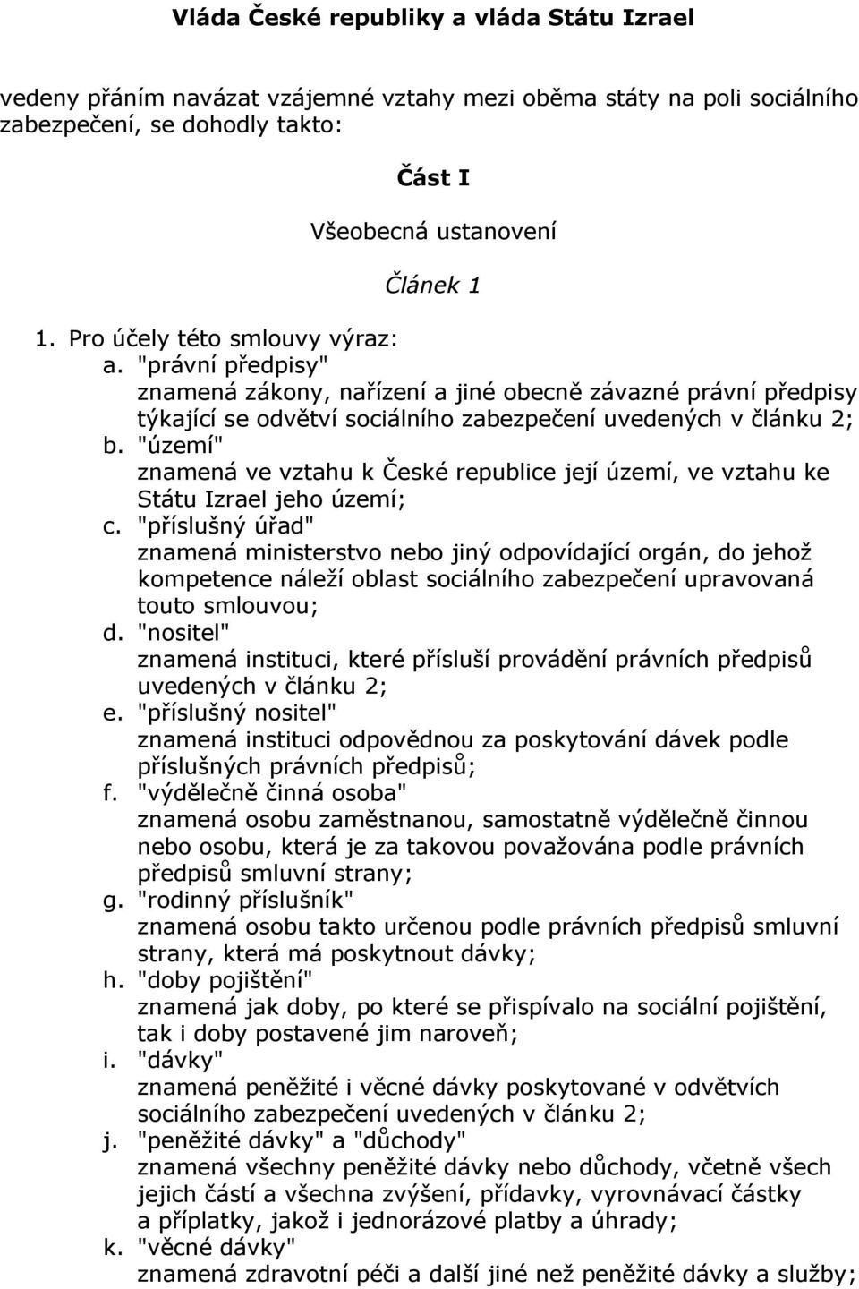 "území" znamená ve vztahu k České republice její území, ve vztahu ke Státu Izrael jeho území; c.