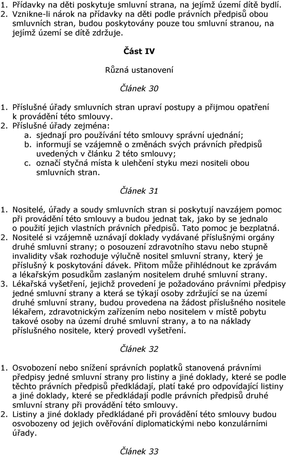 Příslušné úřady smluvních stran upraví postupy a přijmou opatření k provádění této smlouvy. 2. Příslušné úřady zejména: a. sjednají pro používání této smlouvy správní ujednání; b.