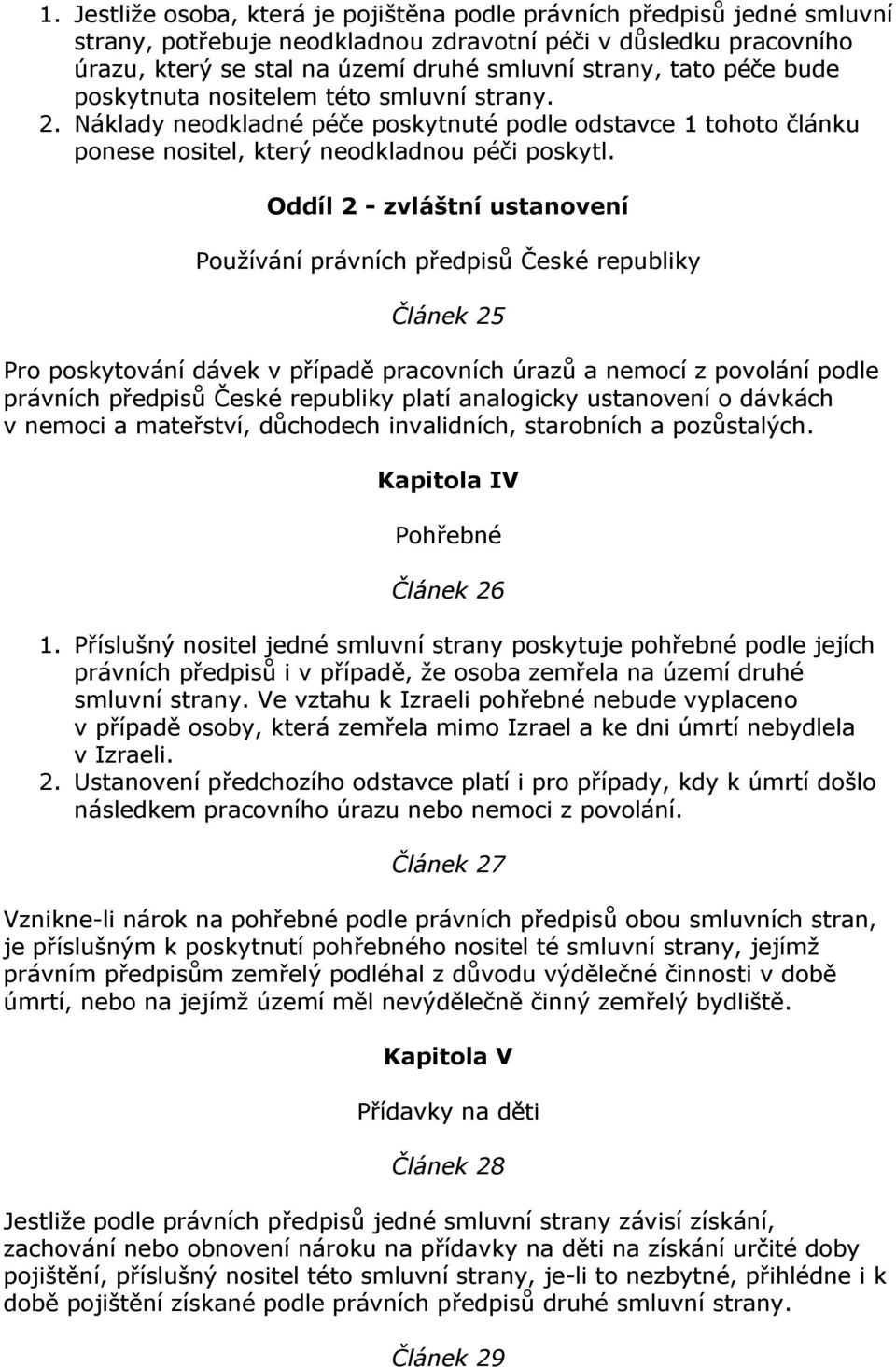 Oddíl 2 - zvláštní ustanovení Používání právních předpisů České republiky Článek 25 Pro poskytování dávek v případě pracovních úrazů a nemocí z povolání podle právních předpisů České republiky platí