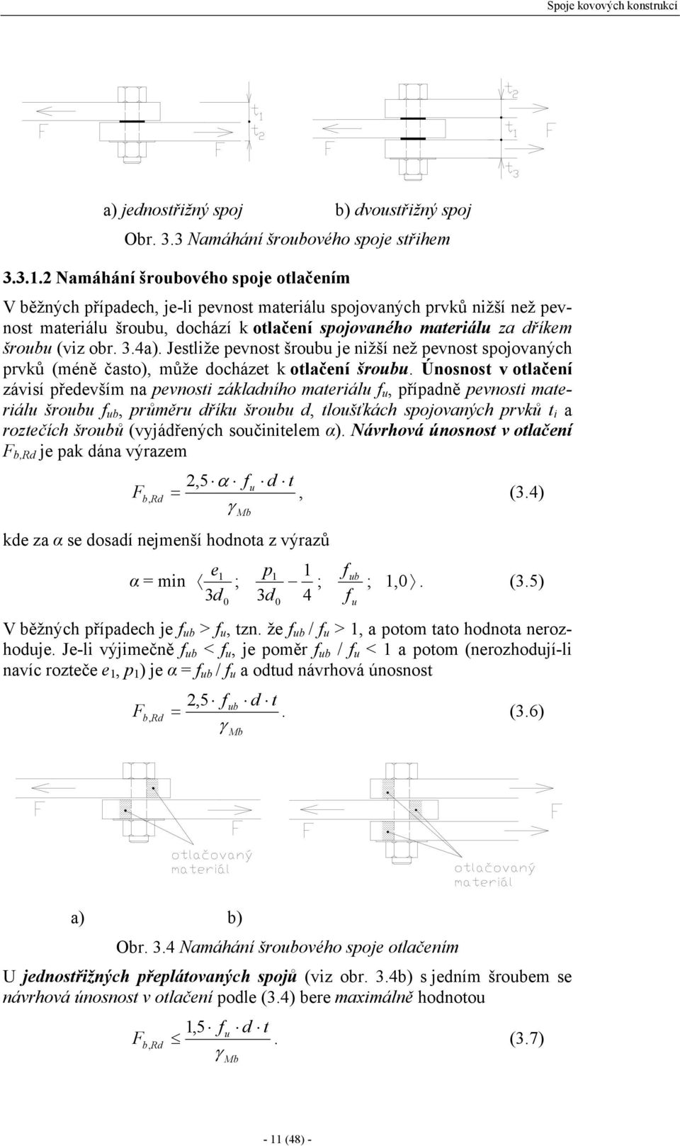 spojovaného materiálu za dříkem šroubu (viz obr. 3.4a). Jestliže pevnost šroubu je nižší než pevnost spojovaných prvků (méně často), může docházet k otlačení šroubu.